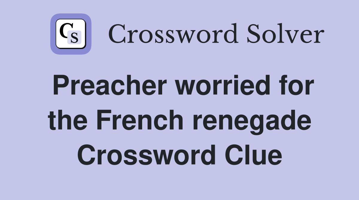 Preacher worried for the French renegade Crossword Clue