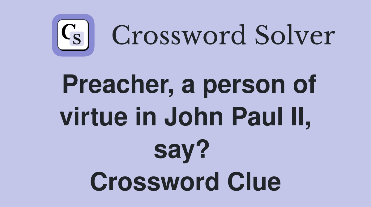 Preacher, a person of virtue in John Paul II, say?  Crossword Clue