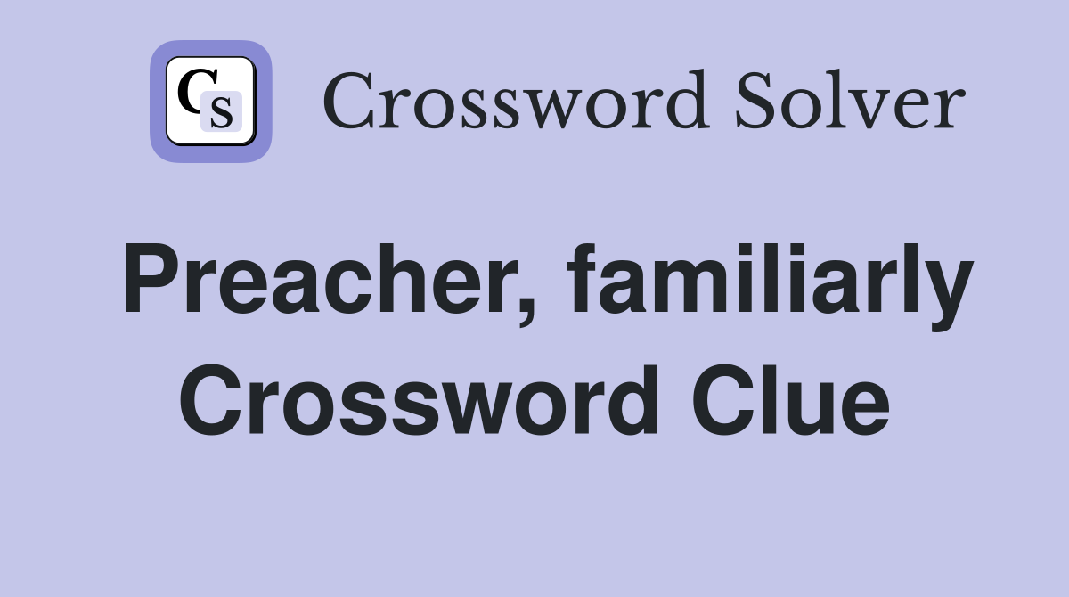 Preacher, familiarly Crossword Clue