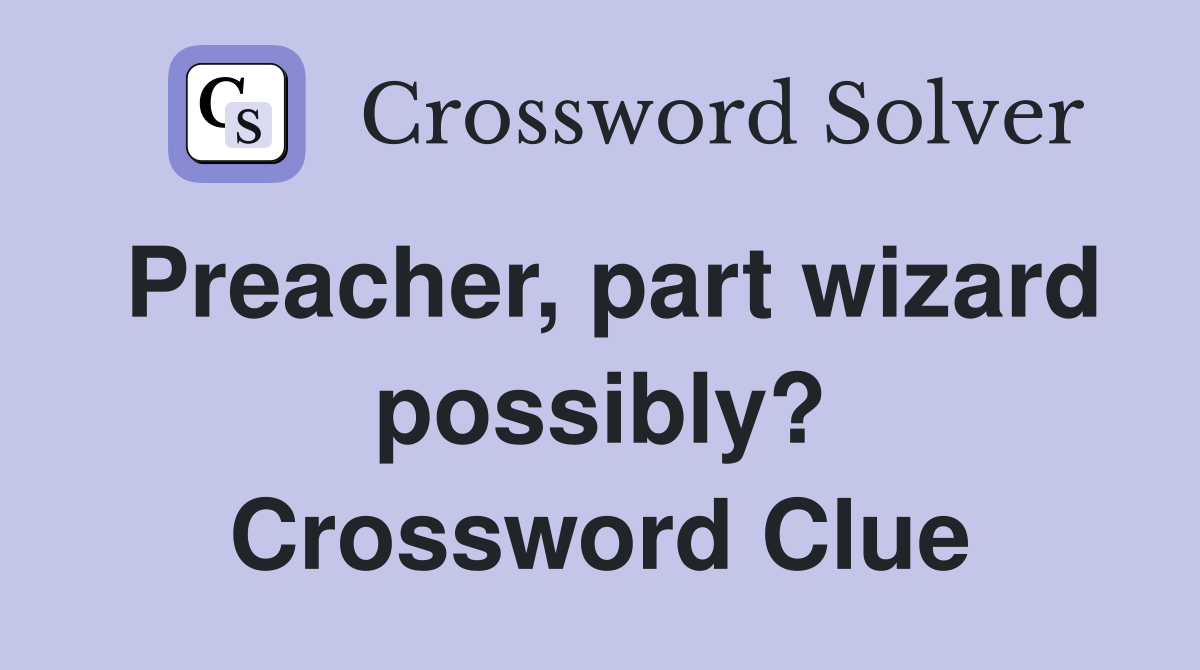 Preacher, part wizard possibly? Crossword Clue