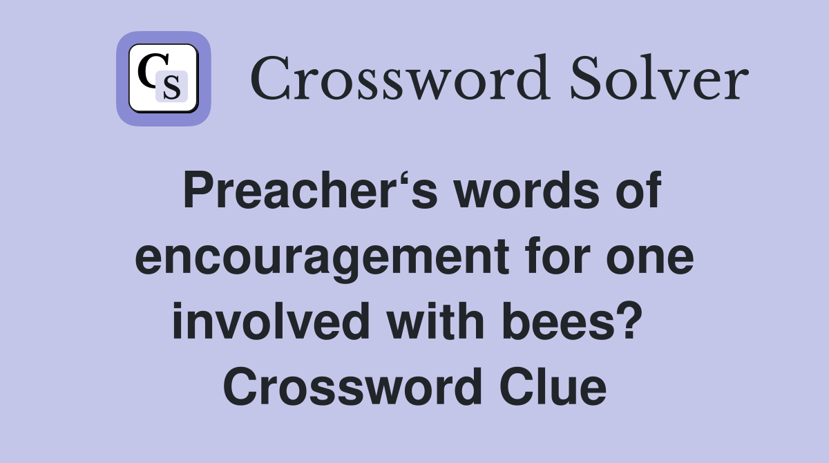 Preacher‘s words of encouragement for one involved with bees?  Crossword Clue