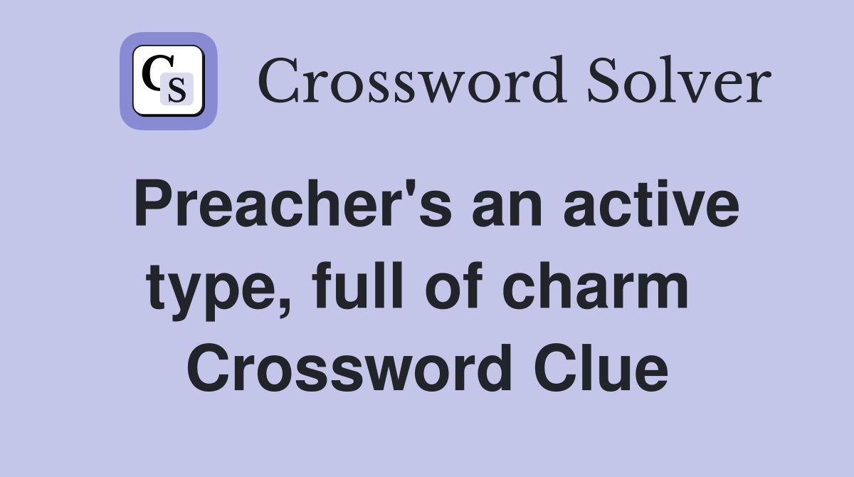Preacher's an active type, full of charm  Crossword Clue