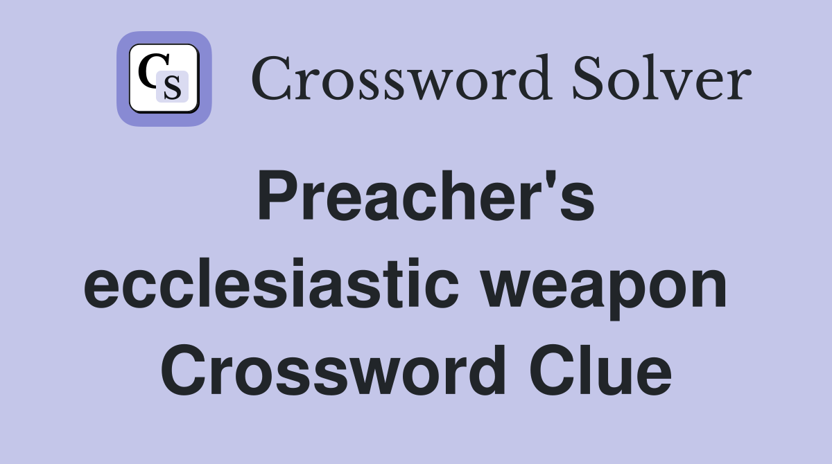 Preacher's ecclesiastic weapon  Crossword Clue