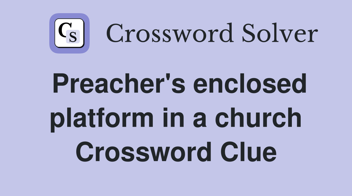 Preacher's enclosed platform in a church Crossword Clue