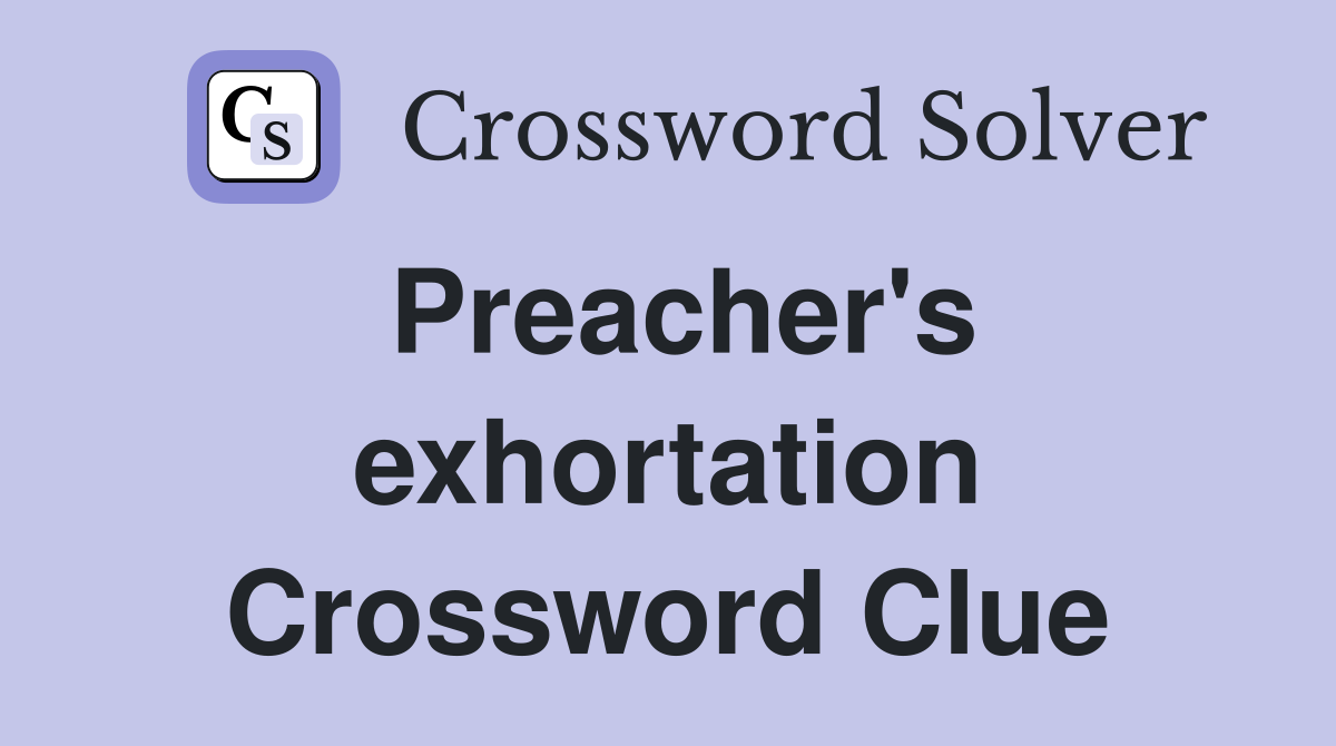 Preacher's exhortation Crossword Clue