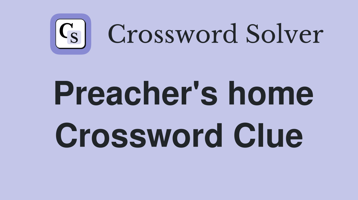 Preacher's home Crossword Clue