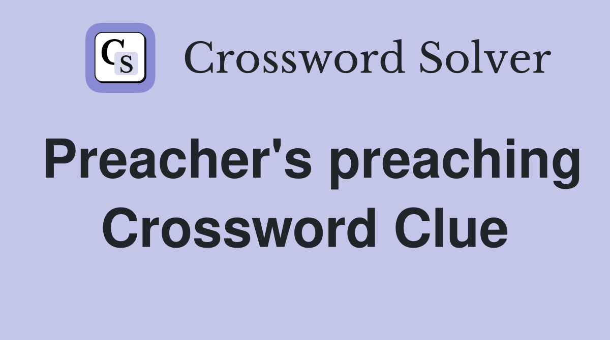 Preacher's preaching Crossword Clue