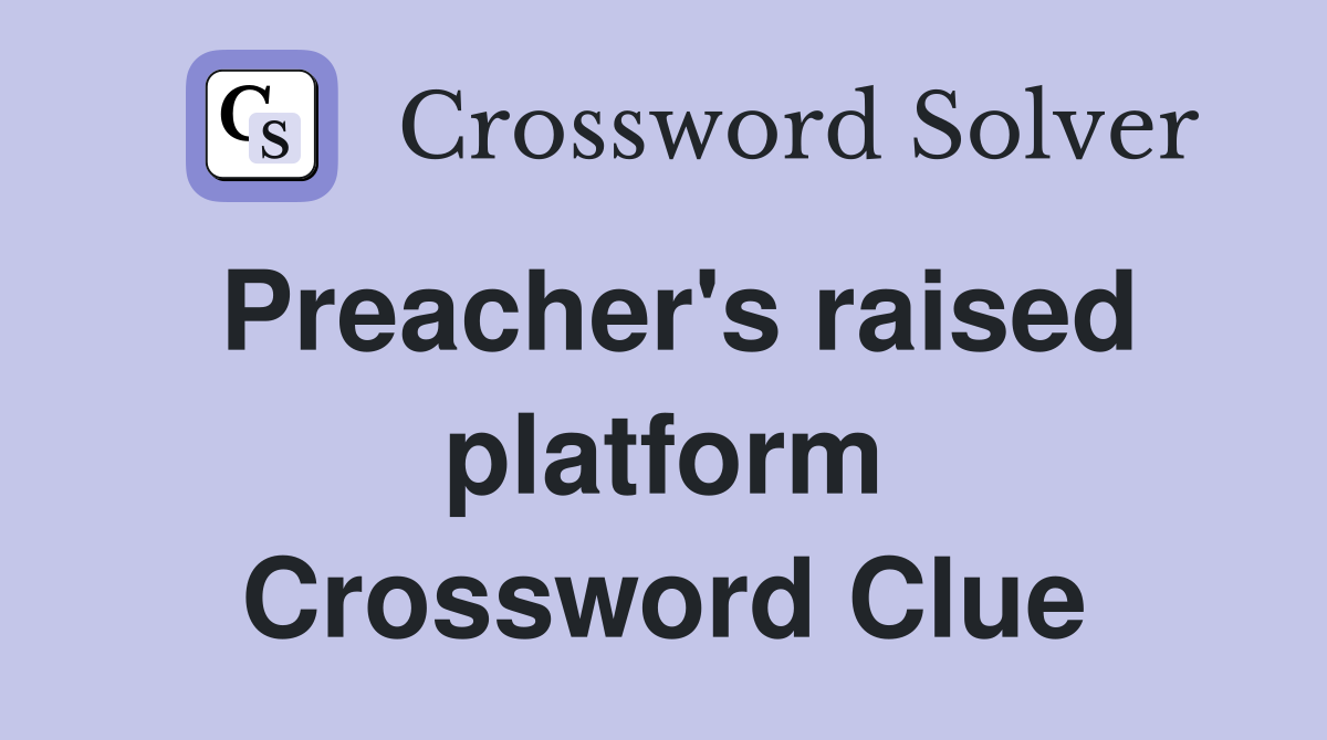 Preacher's raised platform Crossword Clue