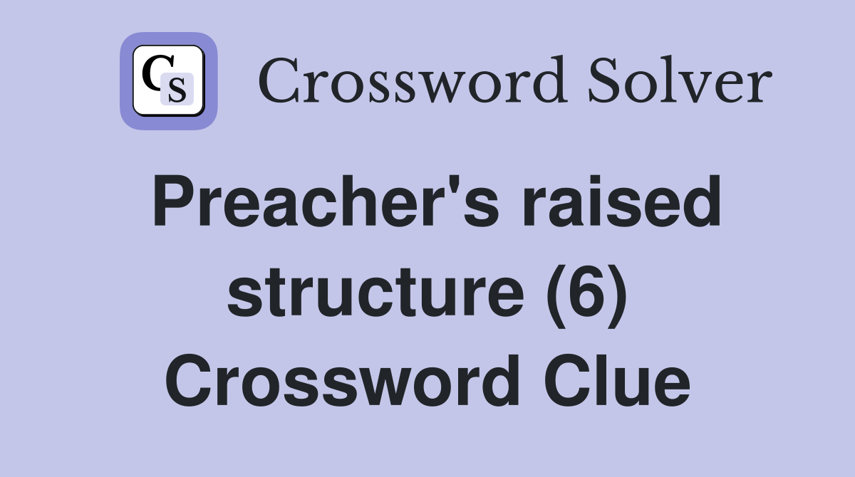 Preacher's raised structure (6) Crossword Clue