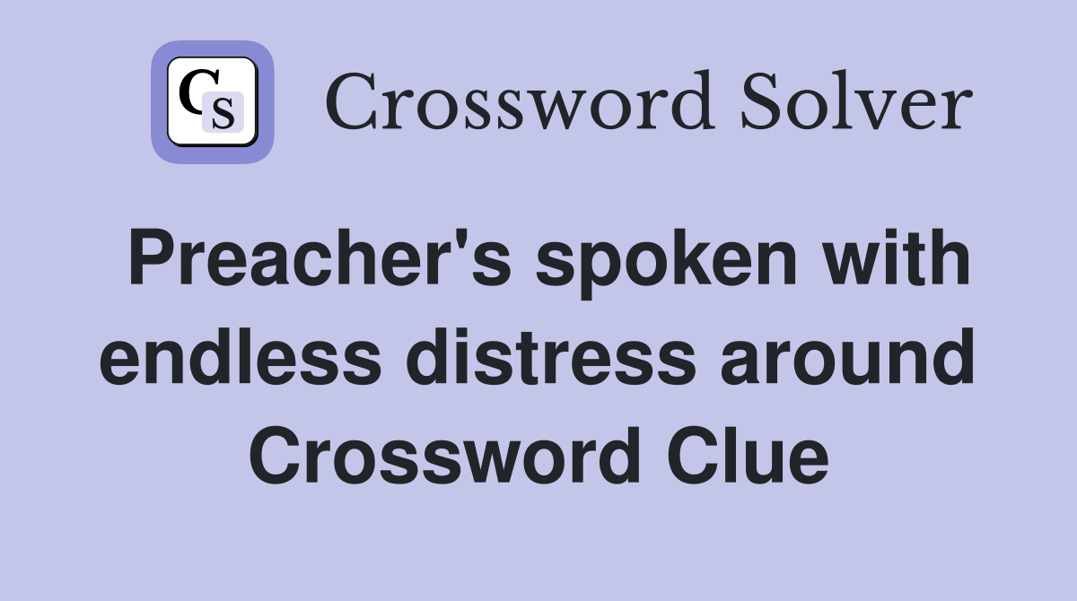 Preacher's spoken with endless distress around Crossword Clue