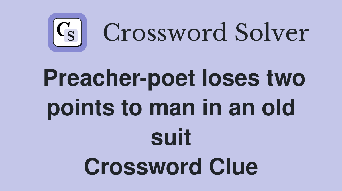 Preacher-poet loses two points to man in an old suit Crossword Clue