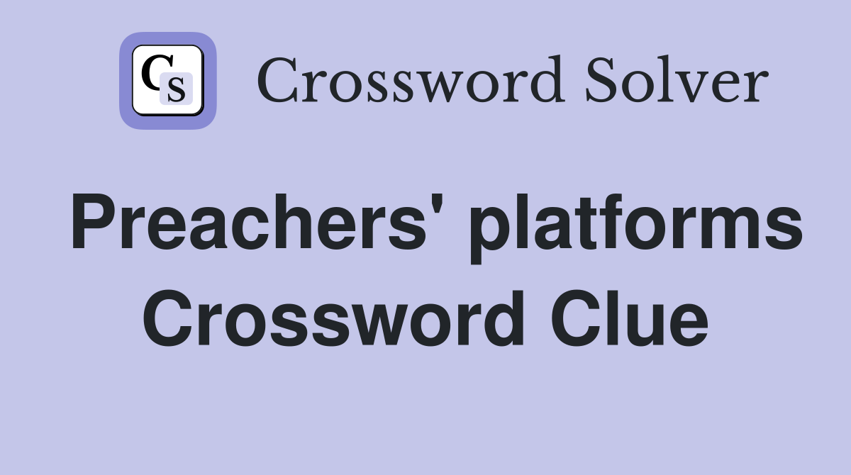 Preachers' platforms Crossword Clue