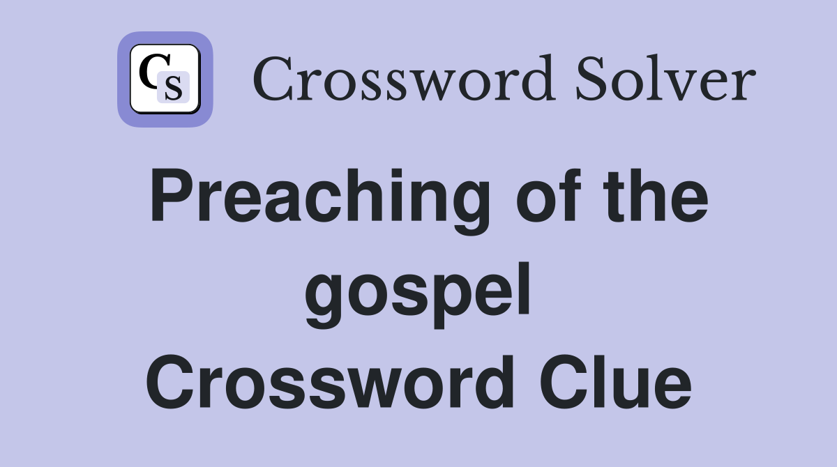 Preaching of the gospel Crossword Clue