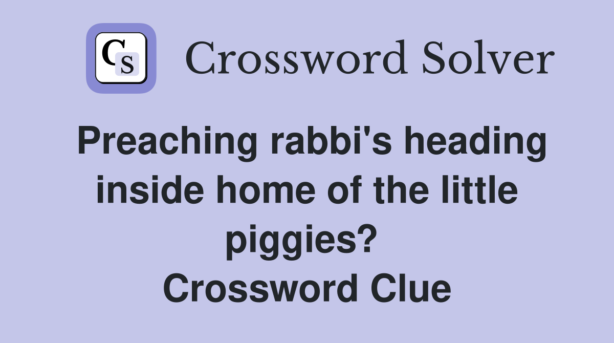 Preaching rabbi's heading inside home of the little piggies?  Crossword Clue