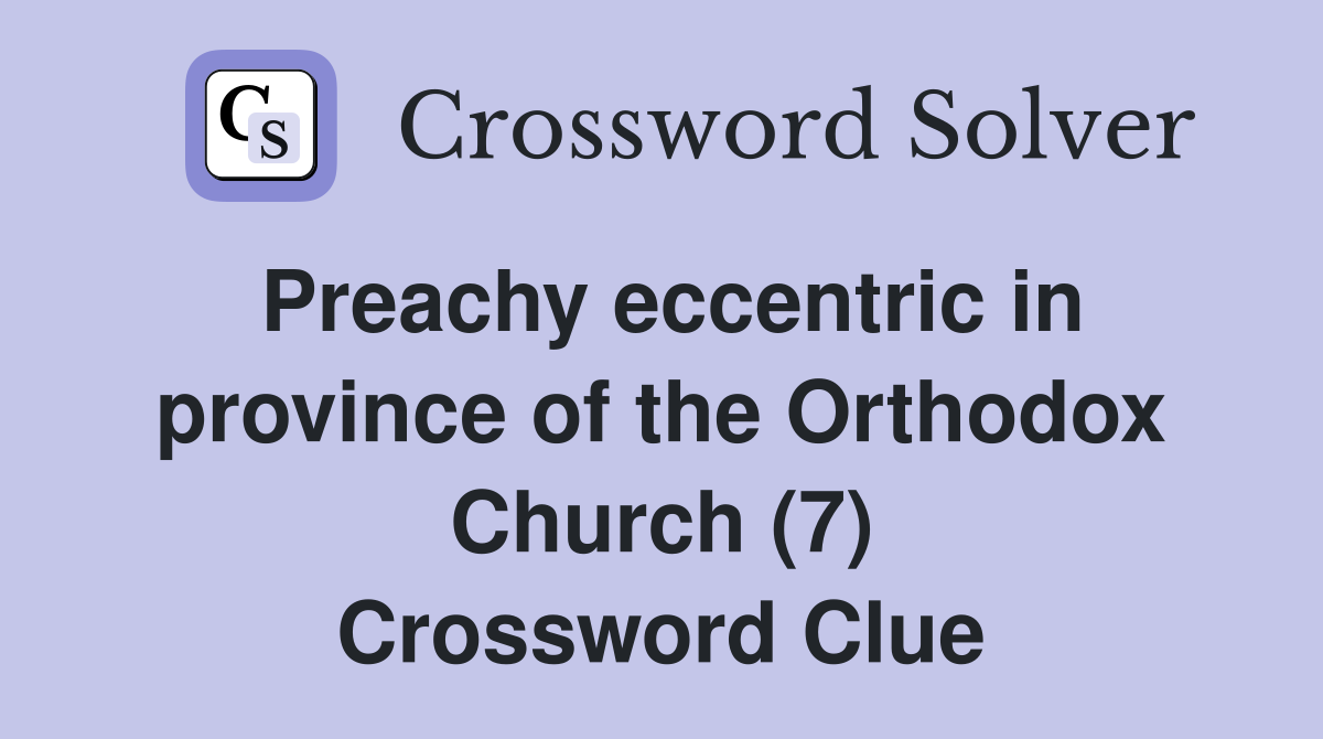 Preachy eccentric in province of the Orthodox Church (7) Crossword Clue