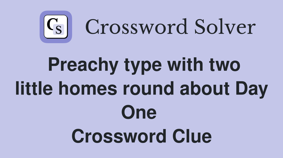 Preachy type with two little homes round about Day One  Crossword Clue