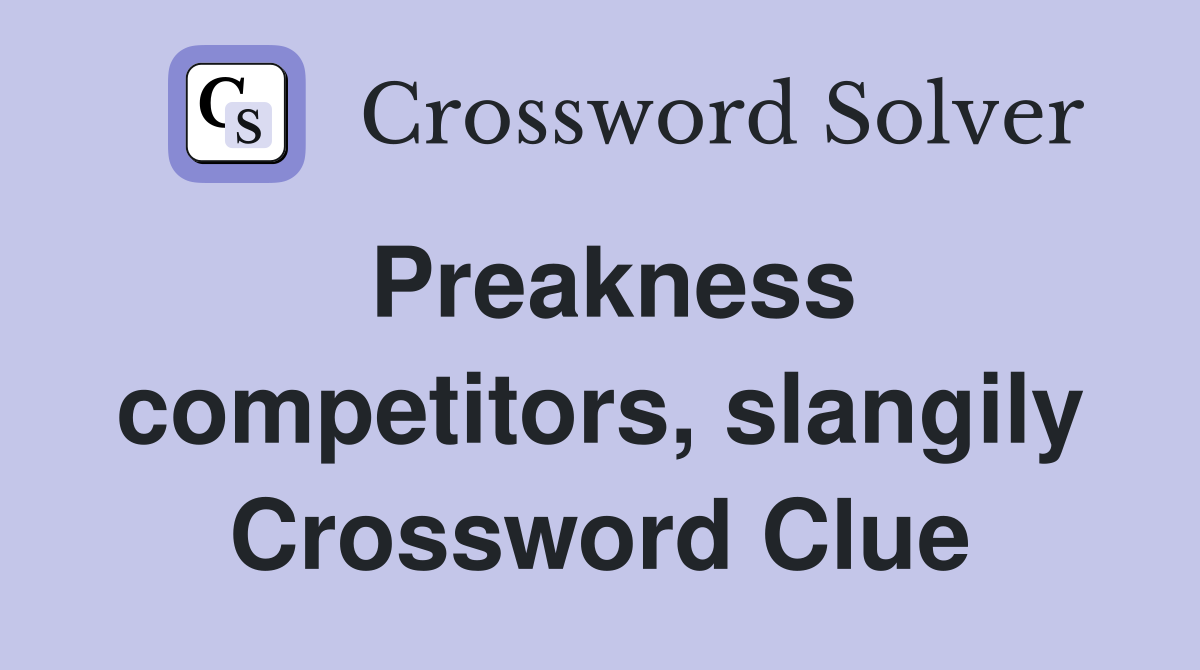 Preakness competitors, slangily Crossword Clue