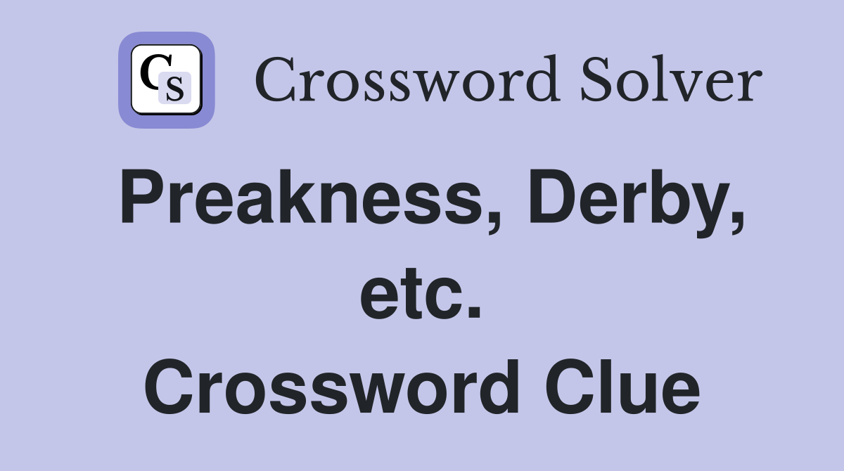 Preakness, Derby, etc. Crossword Clue