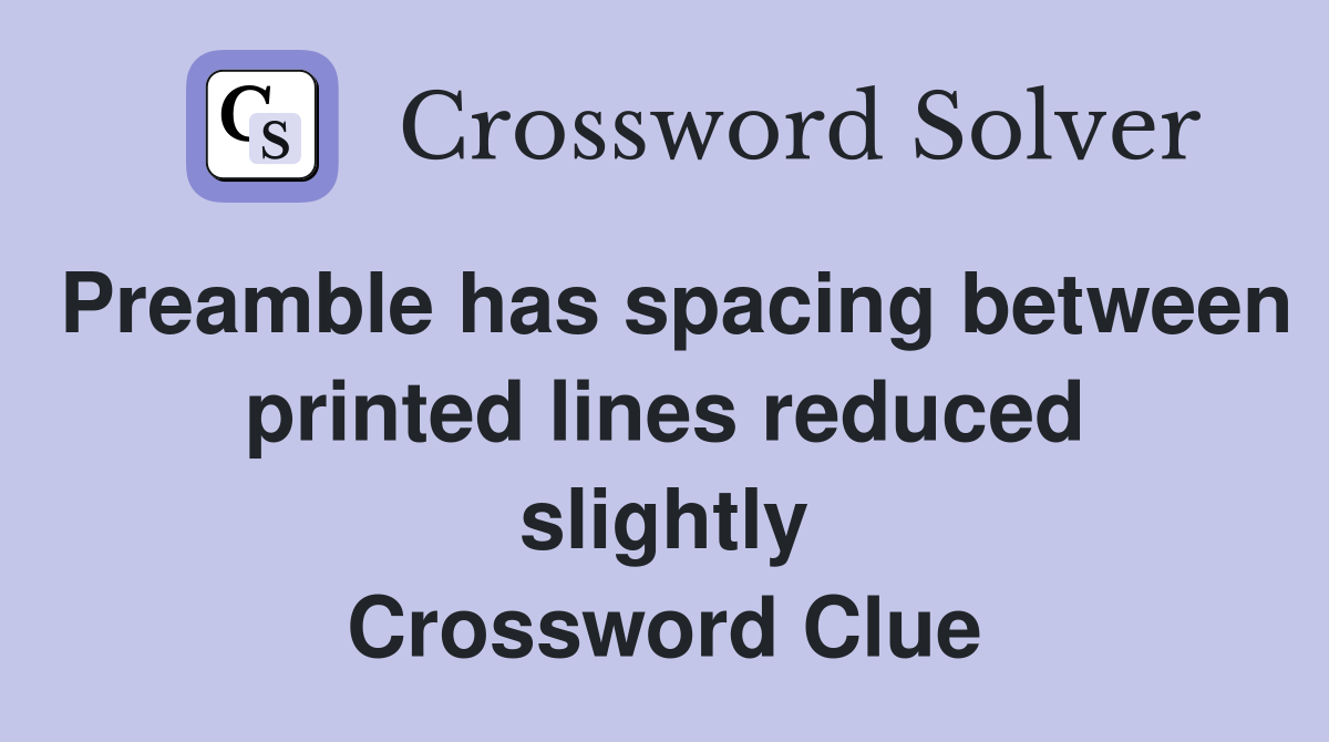 Preamble has spacing between printed lines reduced slightly Crossword Clue