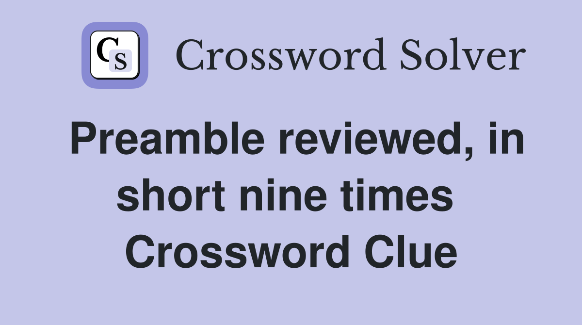 Preamble reviewed, in short nine times  Crossword Clue