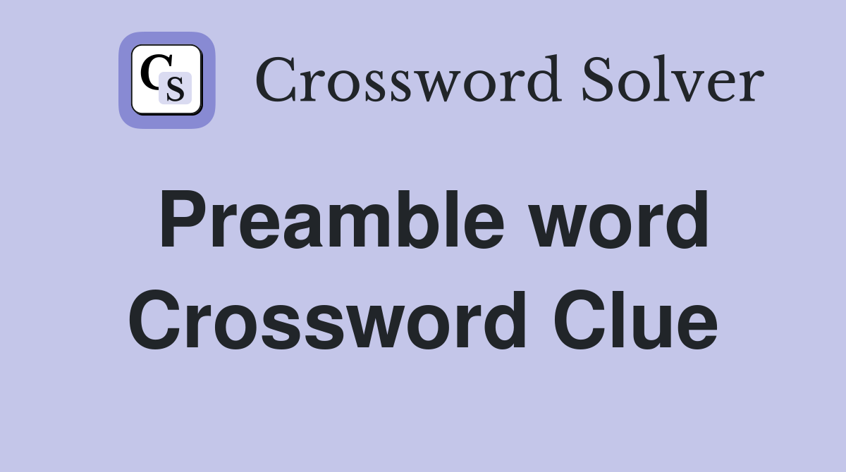 Preamble word Crossword Clue