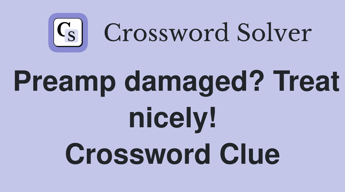 Preamp damaged? Treat nicely! Crossword Clue