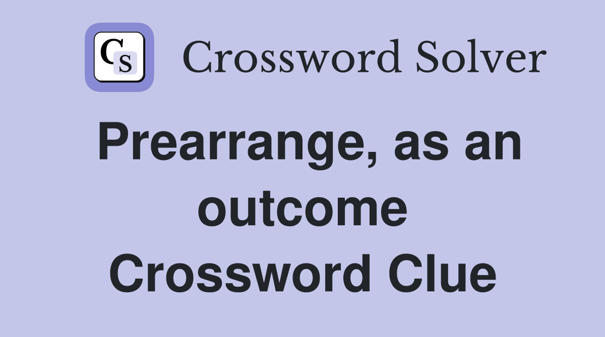 Prearrange, as an outcome Crossword Clue