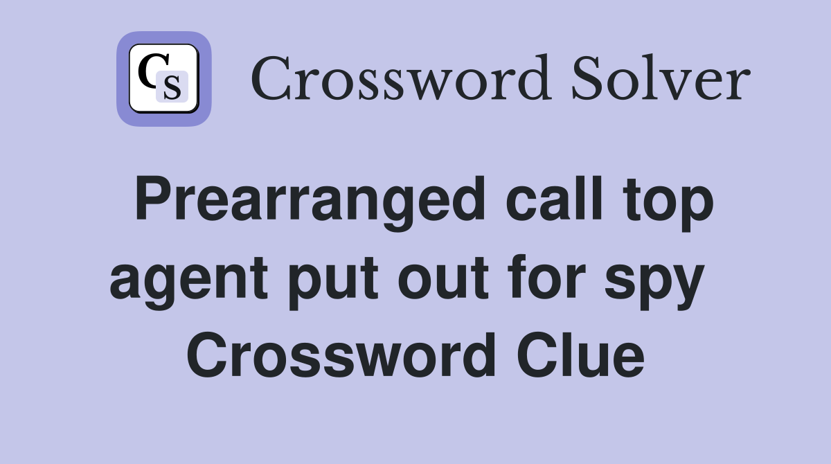 Prearranged call top agent put out for spy  Crossword Clue