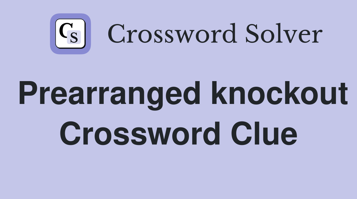 Prearranged knockout Crossword Clue