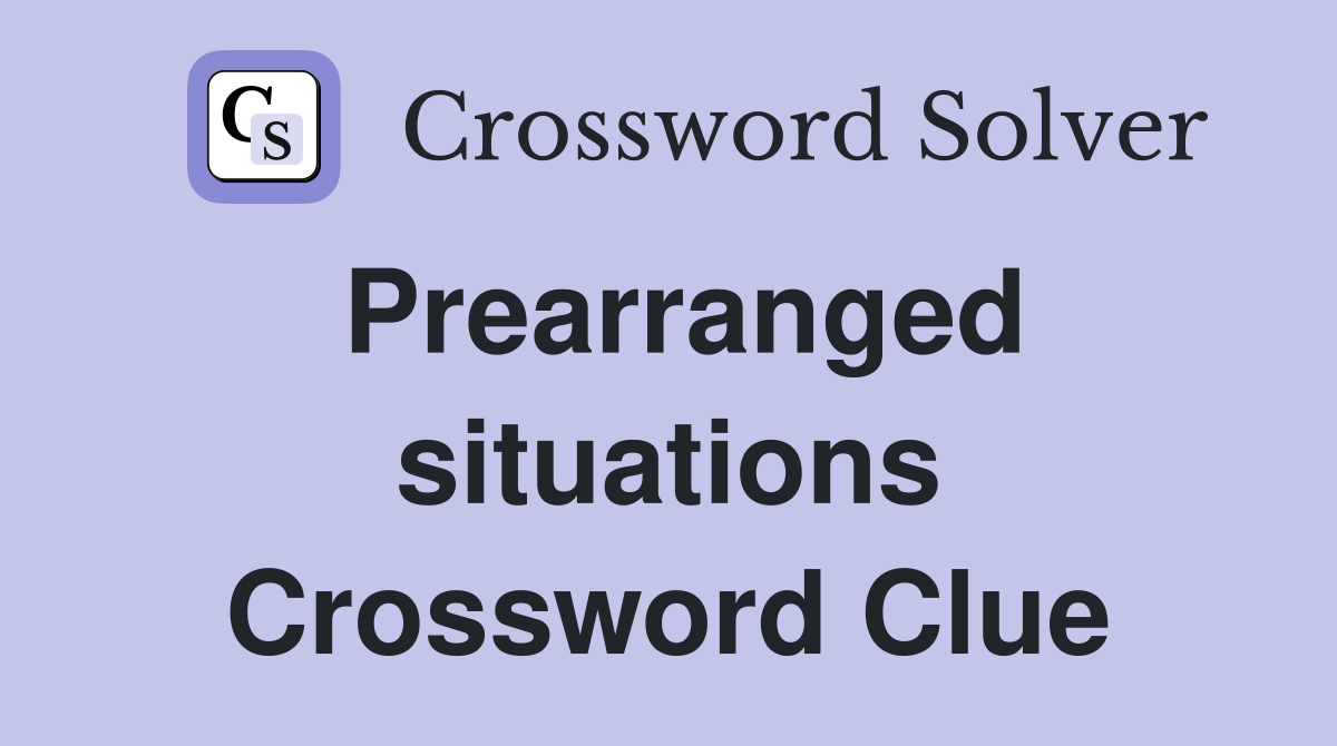 Prearranged situations Crossword Clue