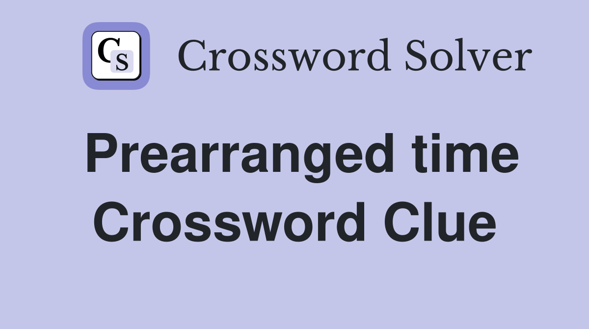 Prearranged time Crossword Clue