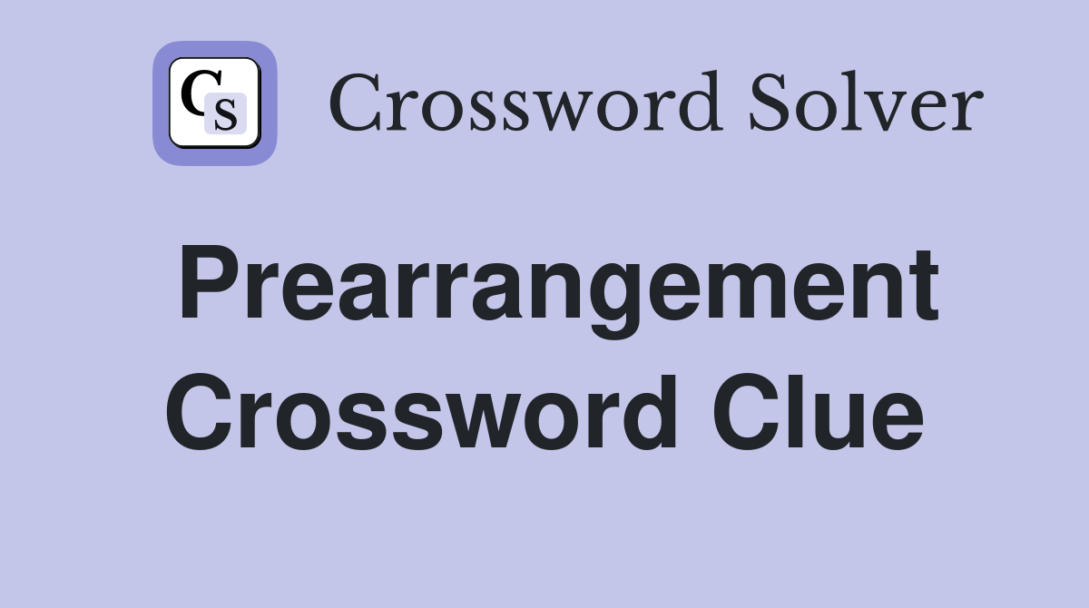 Prearrangement Crossword Clue