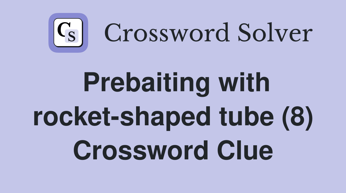 Prebaiting with rocket-shaped tube (8) Crossword Clue