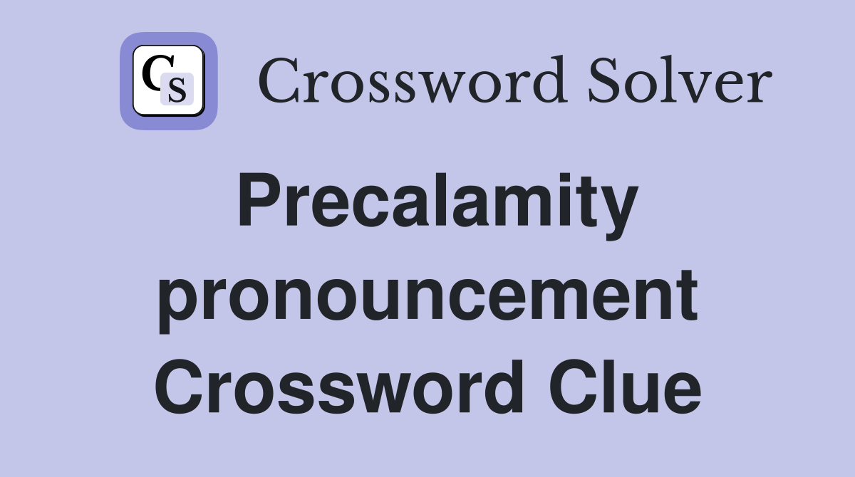Precalamity pronouncement Crossword Clue