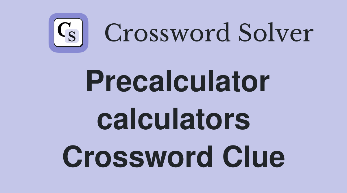 Precalculator calculators Crossword Clue