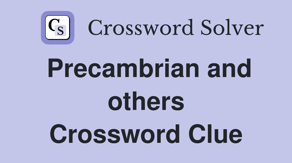 Precambrian and others Crossword Clue