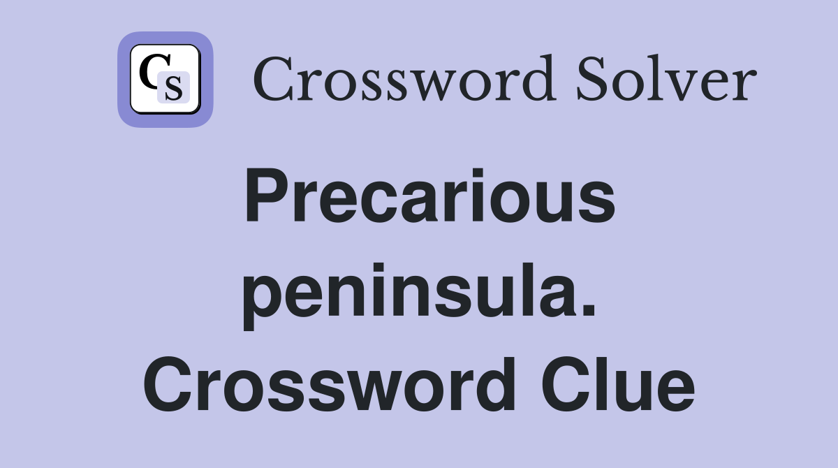 Precarious peninsula. Crossword Clue