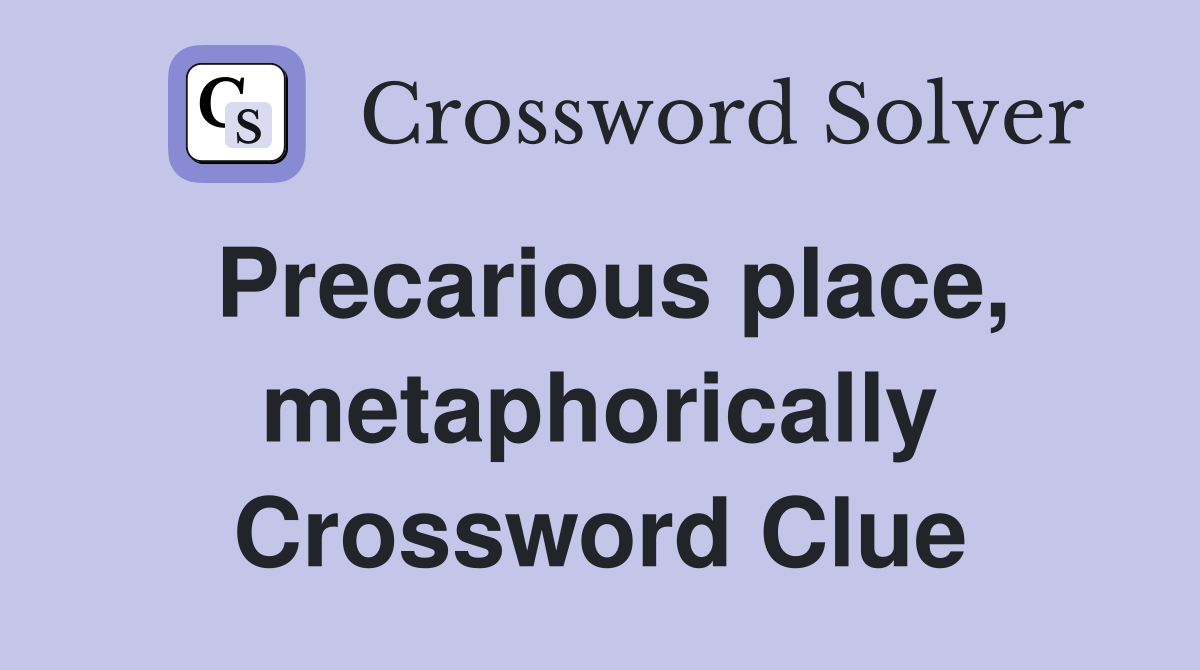 Precarious place, metaphorically Crossword Clue