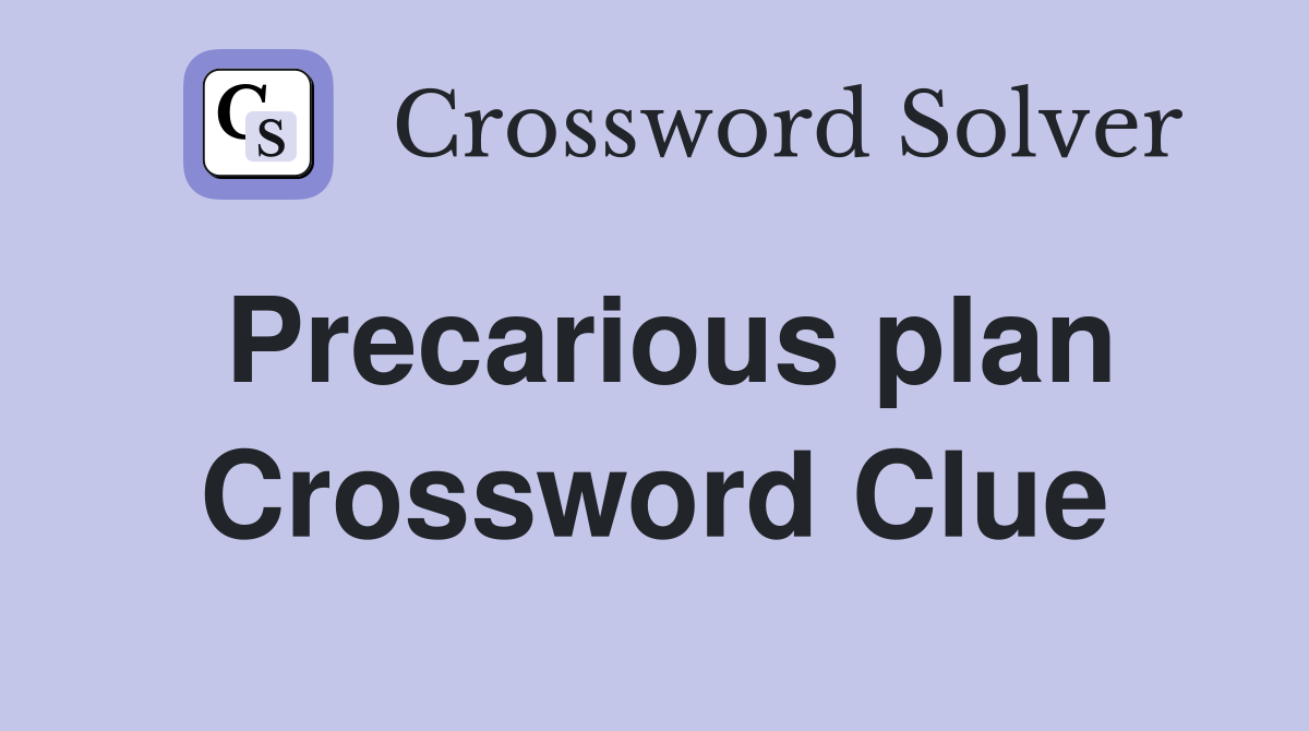 Precarious plan Crossword Clue