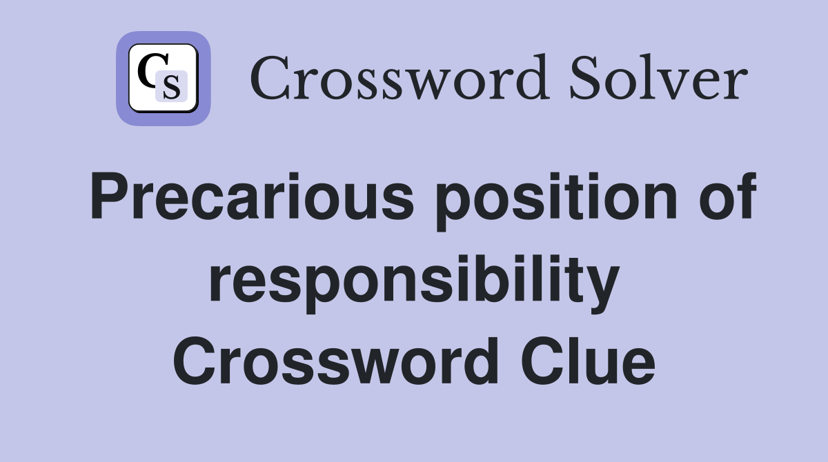 Precarious position of responsibility Crossword Clue