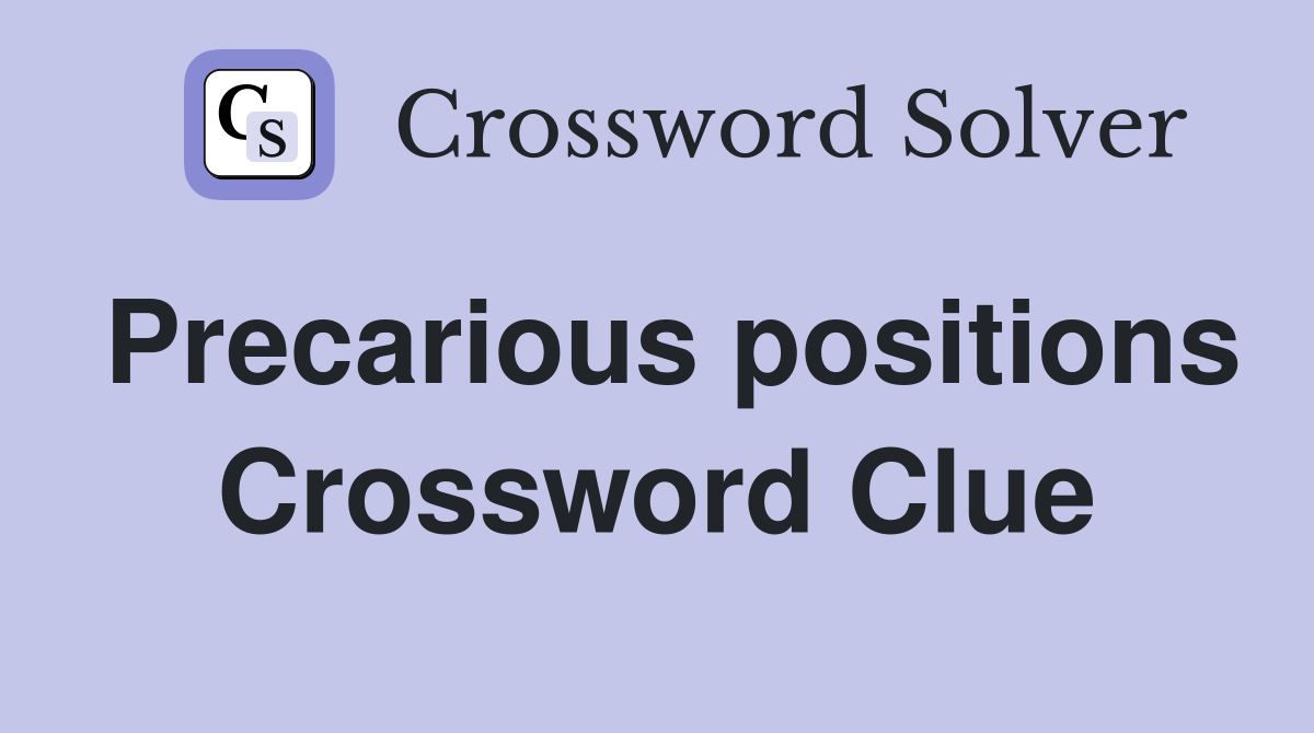 Precarious positions Crossword Clue