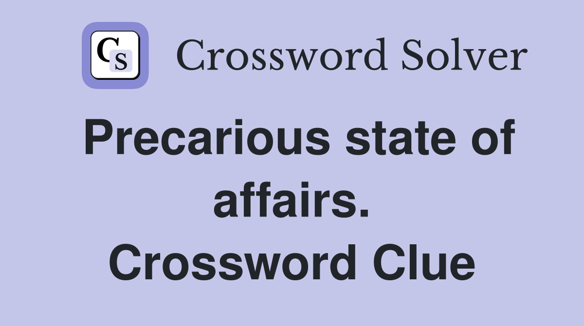 Precarious state of affairs. Crossword Clue