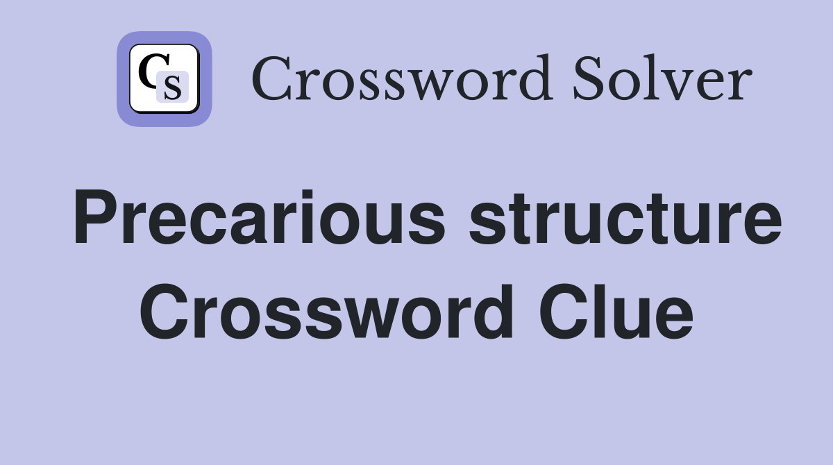 Precarious structure Crossword Clue