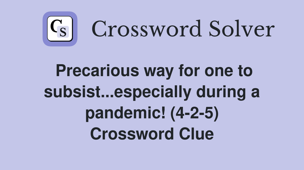 Precarious way for one to subsist...especially during a pandemic! (4-2-5) Crossword Clue