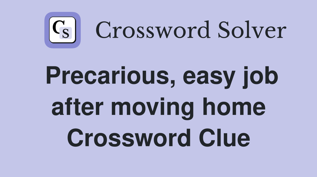 Precarious, easy job after moving home Crossword Clue
