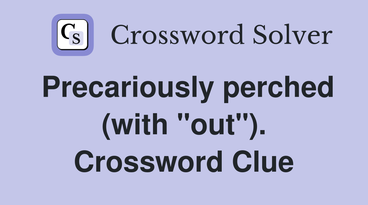 Precariously perched (with "out"). Crossword Clue