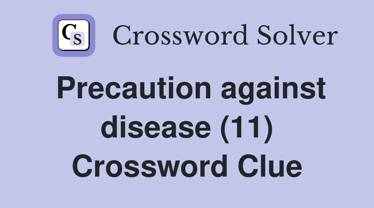Precaution against disease (11) Crossword Clue