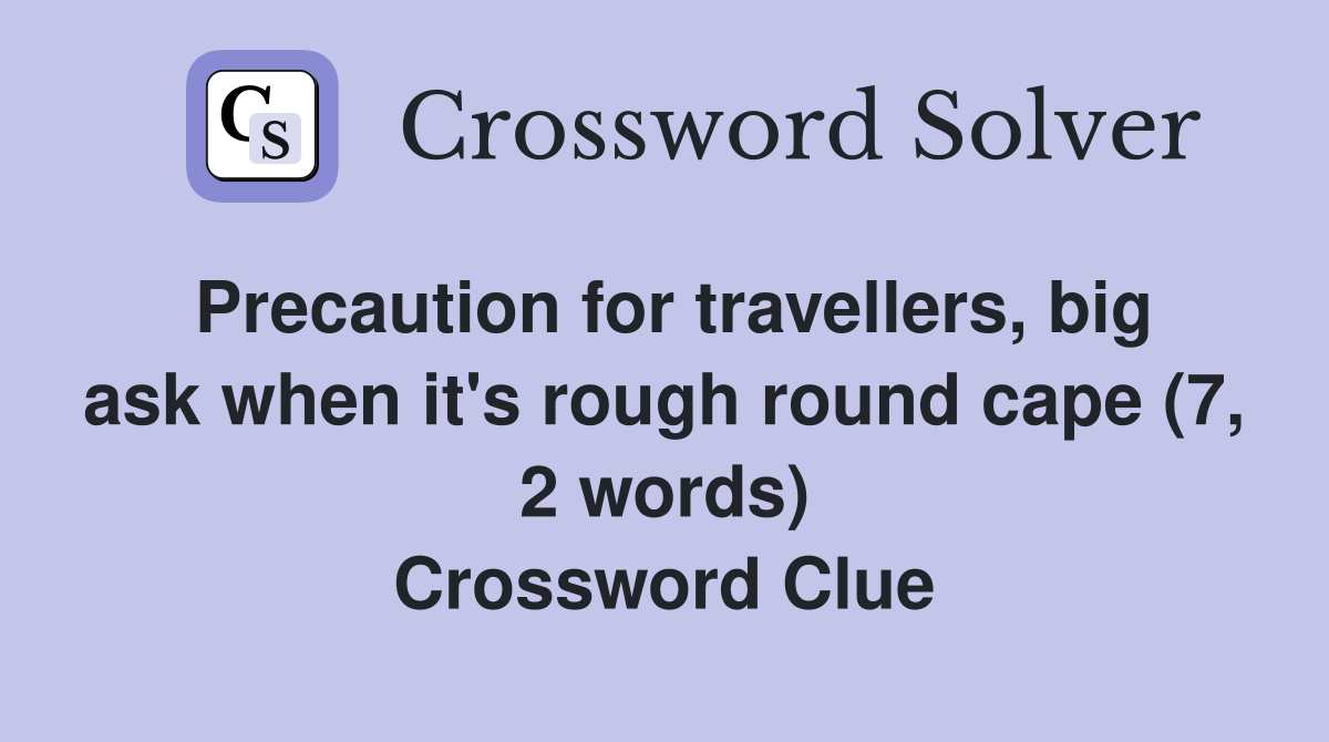 Precaution for travellers, big ask when it's rough round cape (7, 2 words) Crossword Clue