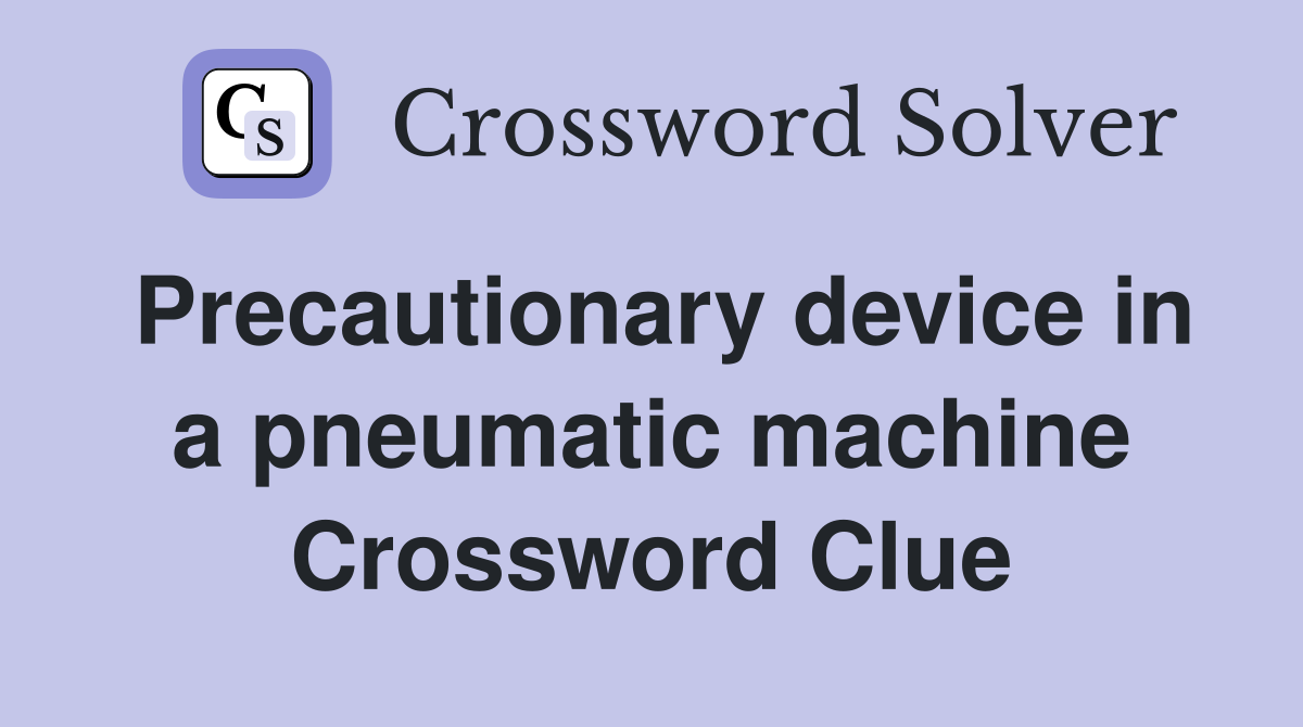 Precautionary device in a pneumatic machine Crossword Clue