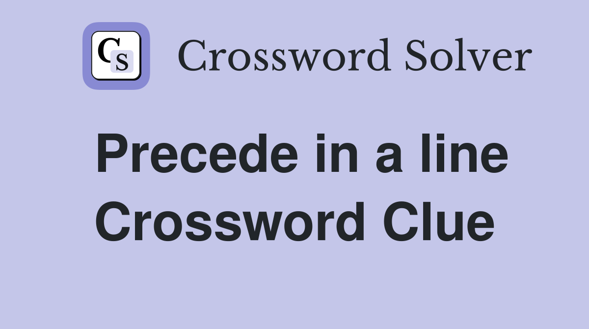 Precede in a line Crossword Clue